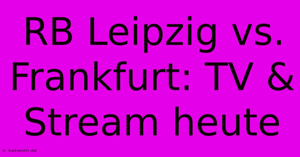 RB Leipzig Vs. Frankfurt: TV & Stream Heute