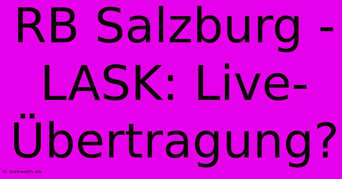 RB Salzburg - LASK: Live-Übertragung?