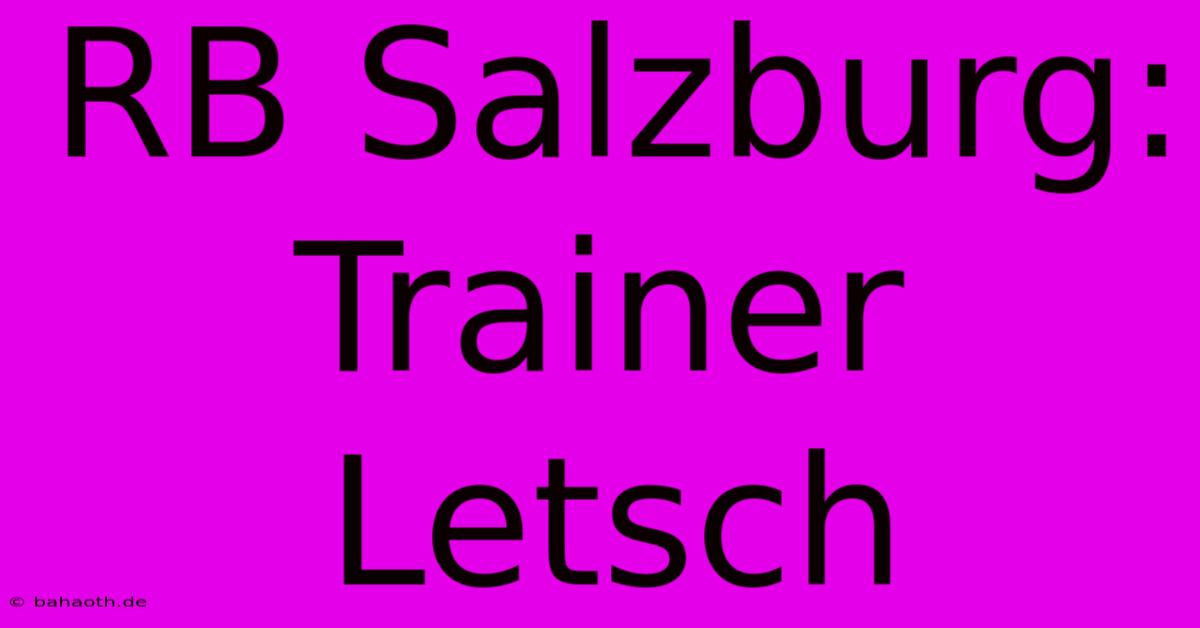 RB Salzburg: Trainer Letsch