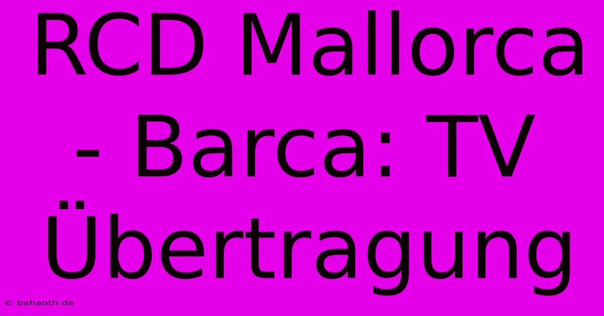 RCD Mallorca - Barca: TV Übertragung