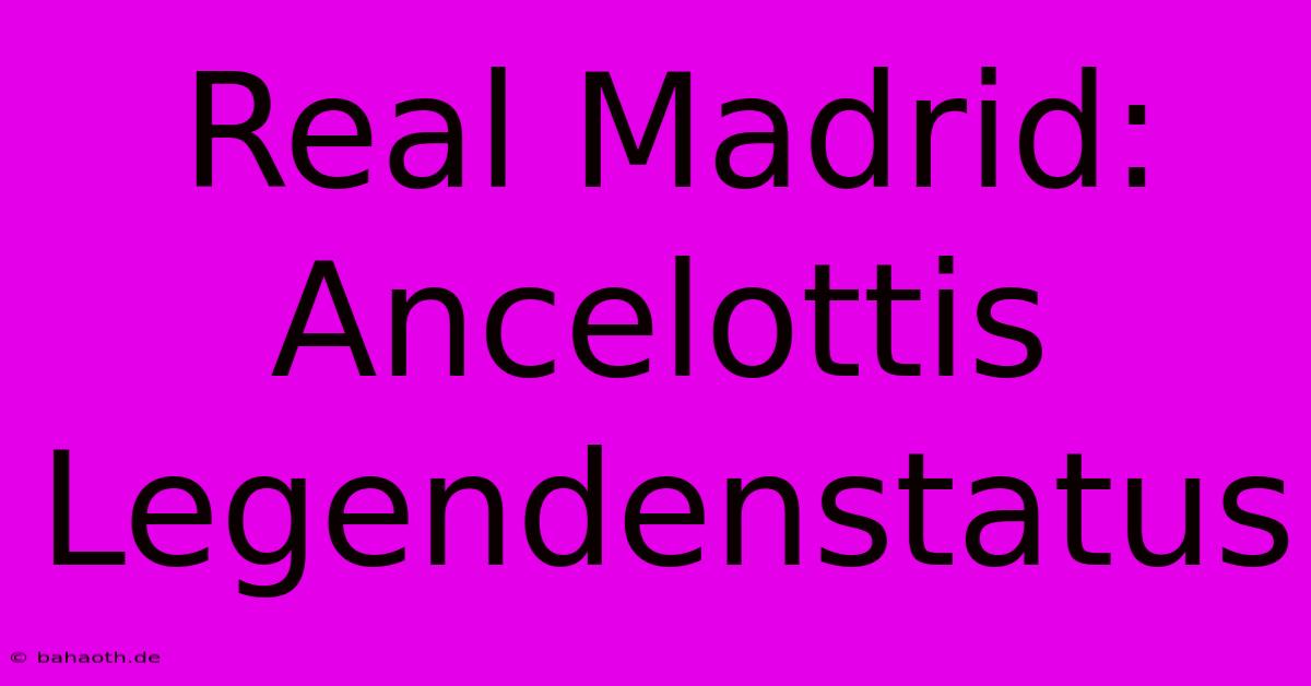 Real Madrid: Ancelottis Legendenstatus