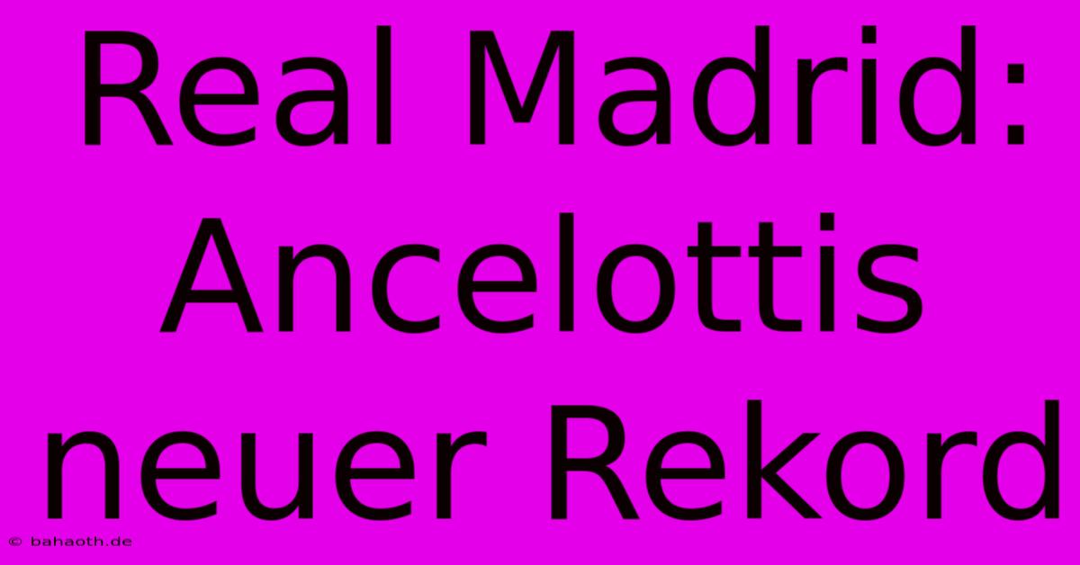 Real Madrid: Ancelottis Neuer Rekord