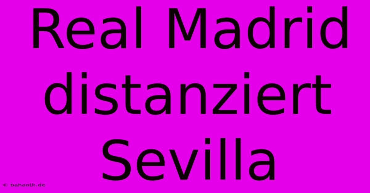 Real Madrid Distanziert Sevilla