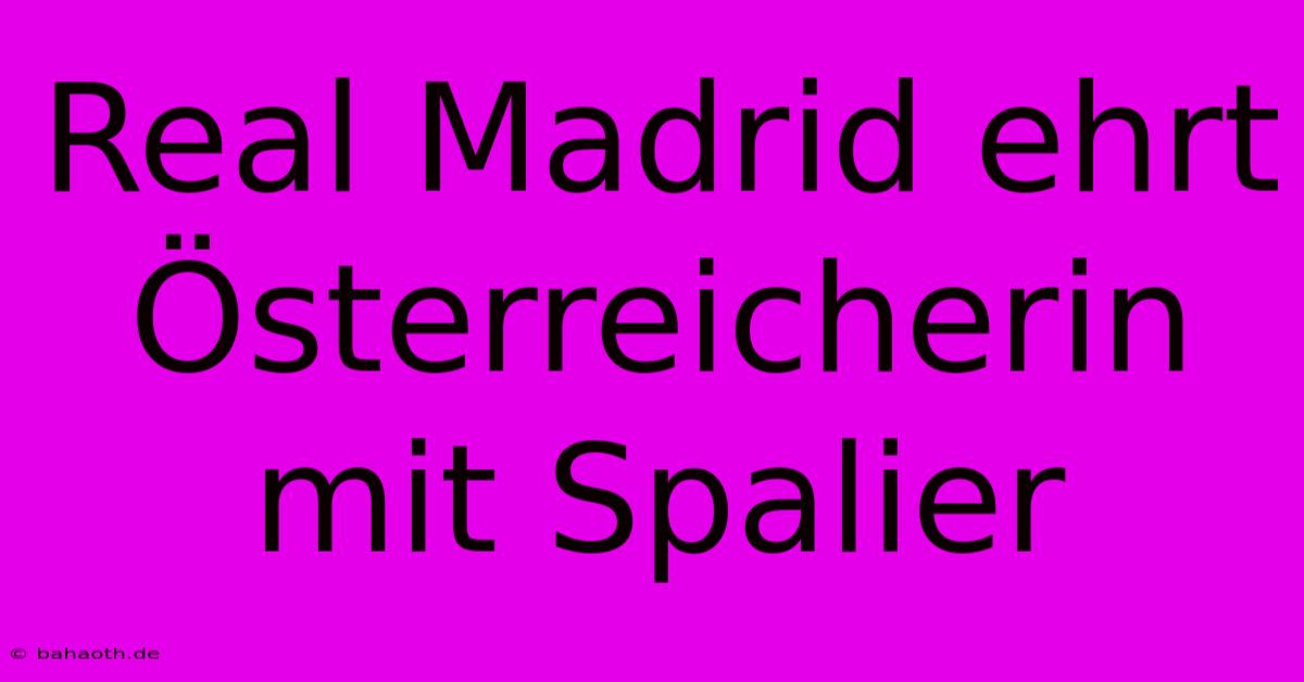 Real Madrid Ehrt Österreicherin Mit Spalier