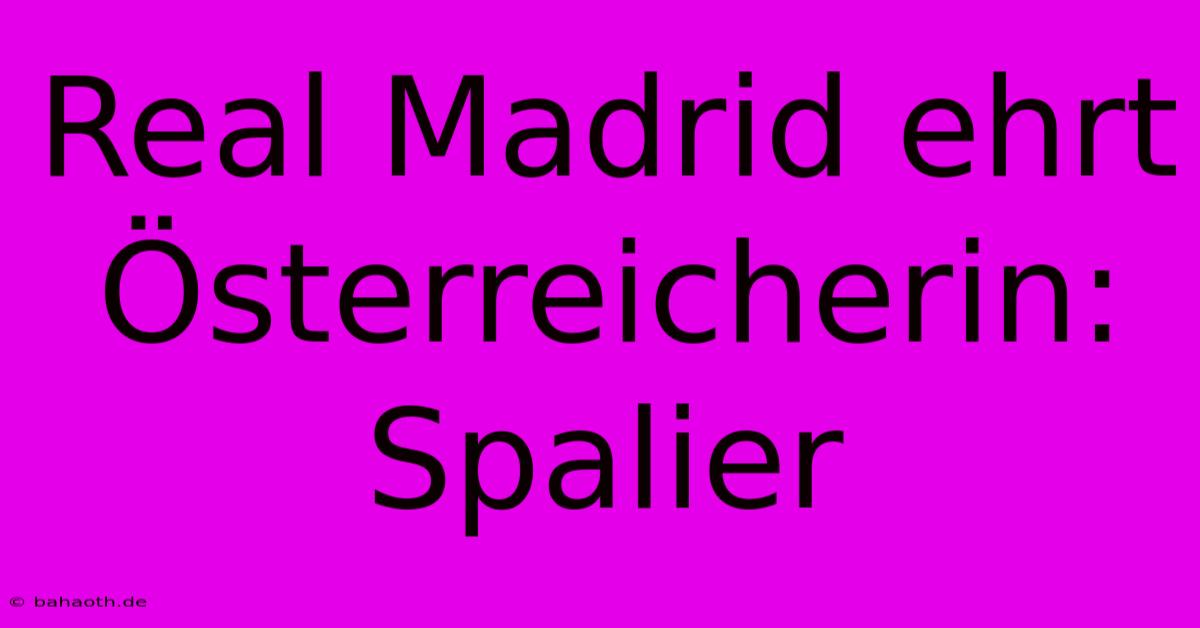 Real Madrid Ehrt Österreicherin: Spalier