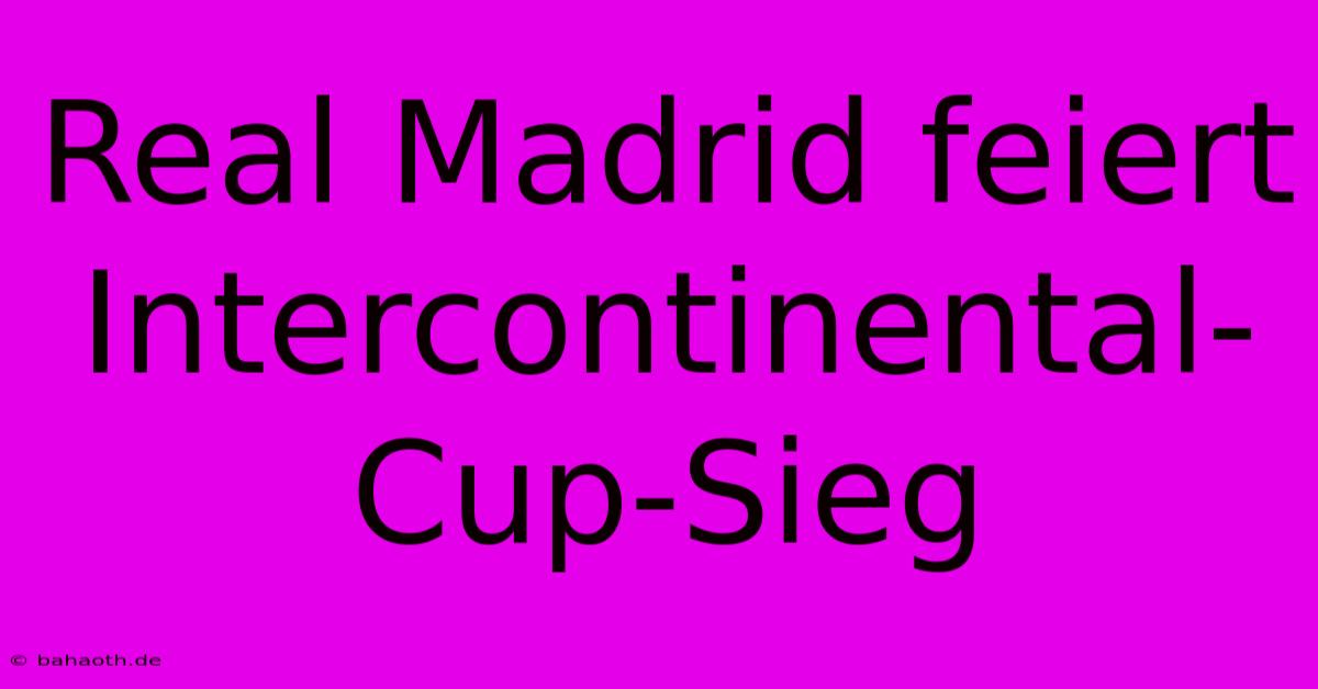 Real Madrid Feiert Intercontinental-Cup-Sieg