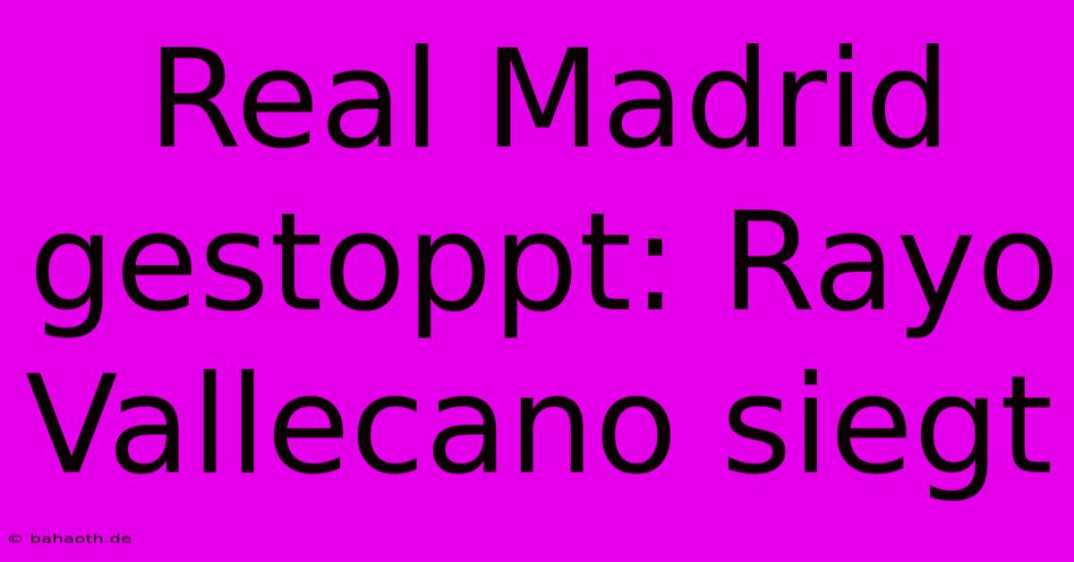 Real Madrid Gestoppt: Rayo Vallecano Siegt