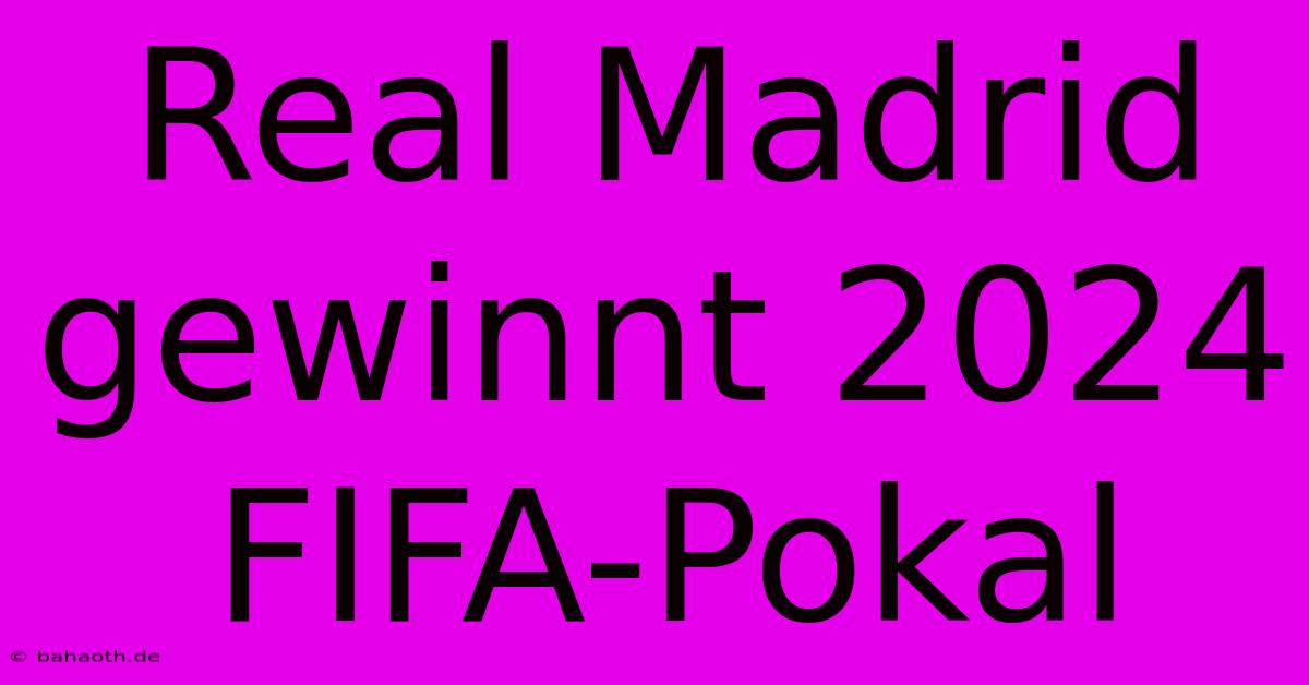 Real Madrid Gewinnt 2024 FIFA-Pokal