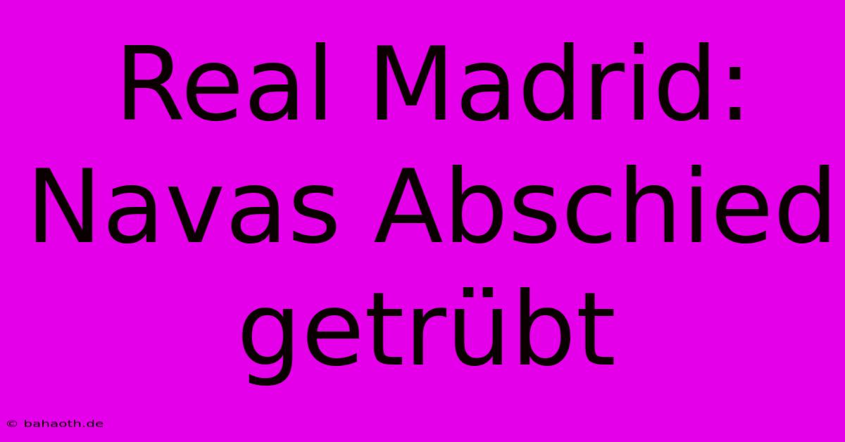 Real Madrid: Navas Abschied Getrübt