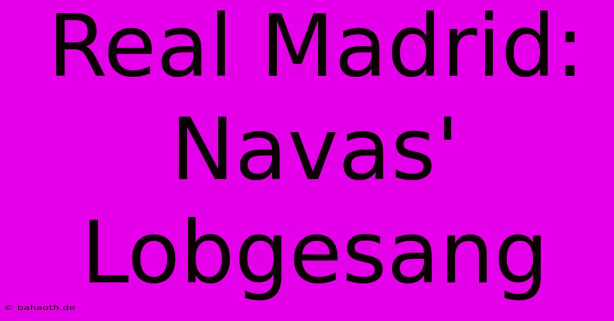 Real Madrid:  Navas'  Lobgesang