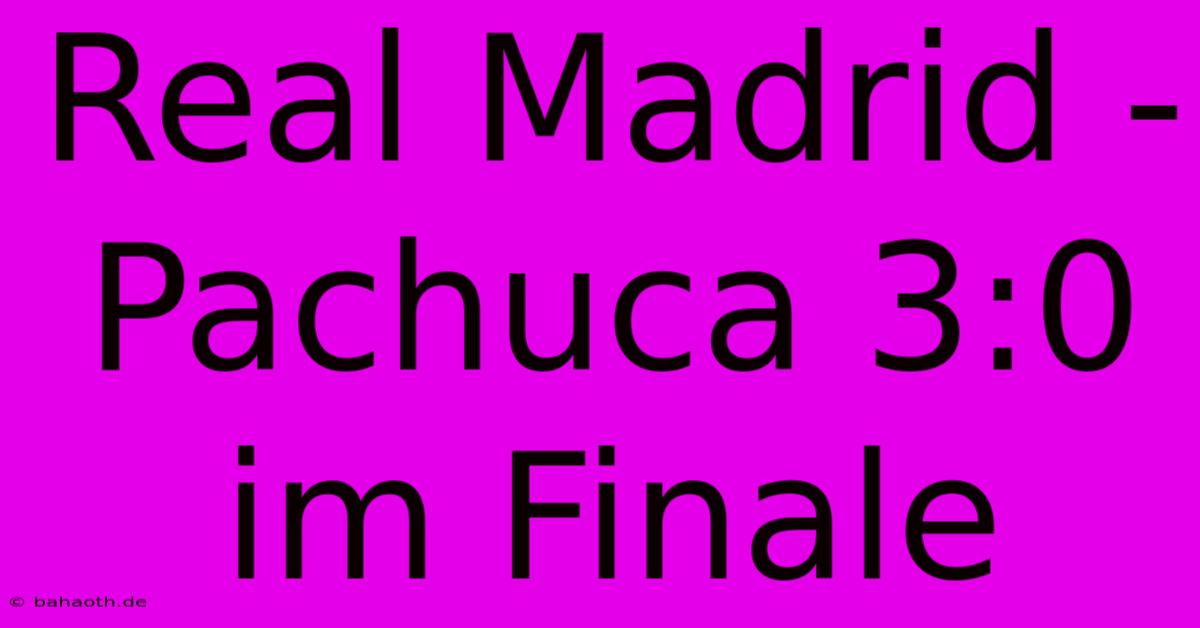 Real Madrid - Pachuca 3:0 Im Finale