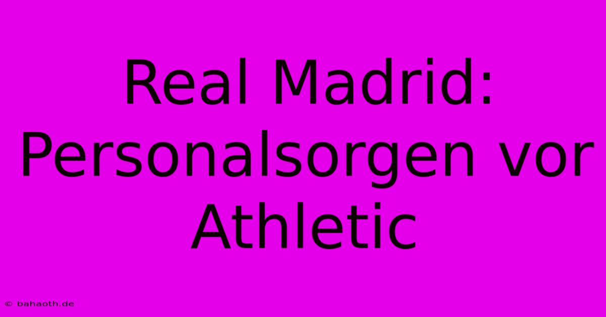 Real Madrid: Personalsorgen Vor Athletic