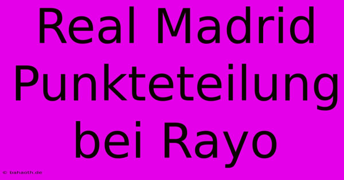 Real Madrid Punkteteilung Bei Rayo