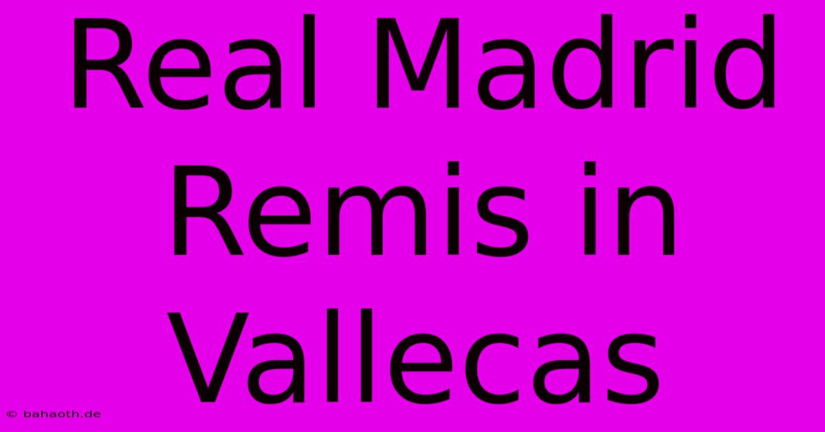 Real Madrid Remis In Vallecas