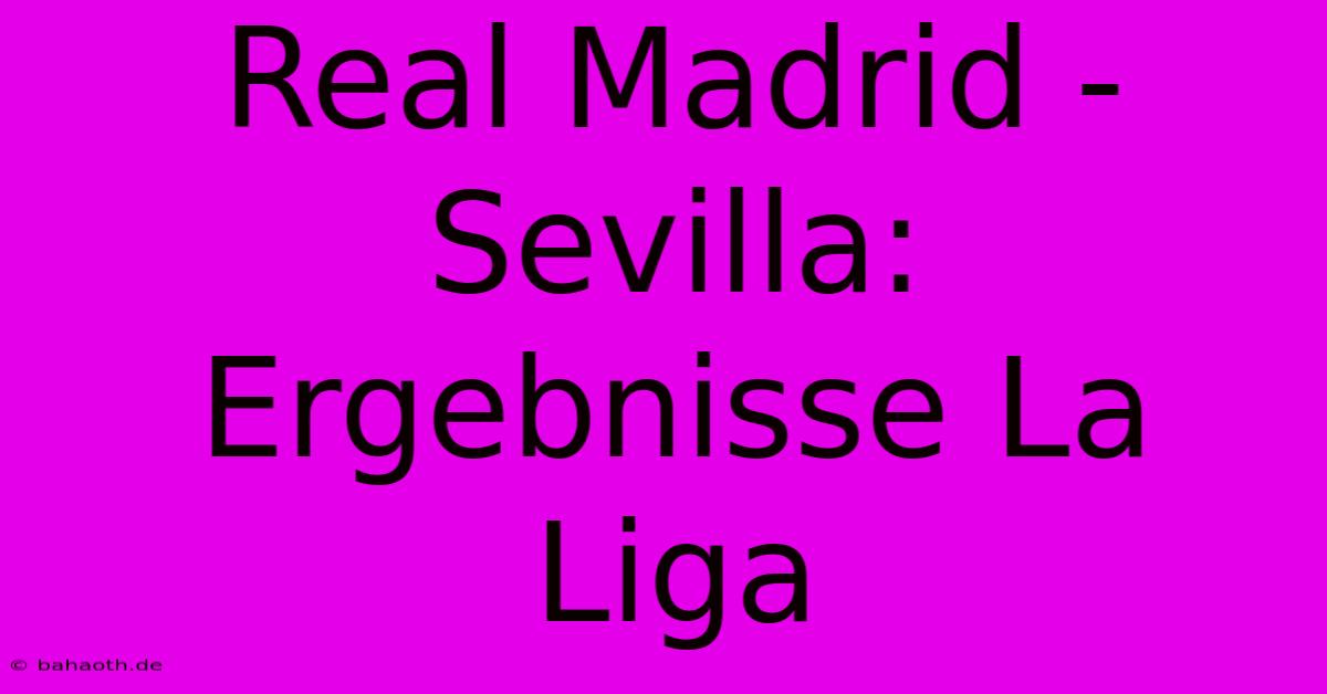 Real Madrid - Sevilla: Ergebnisse La Liga