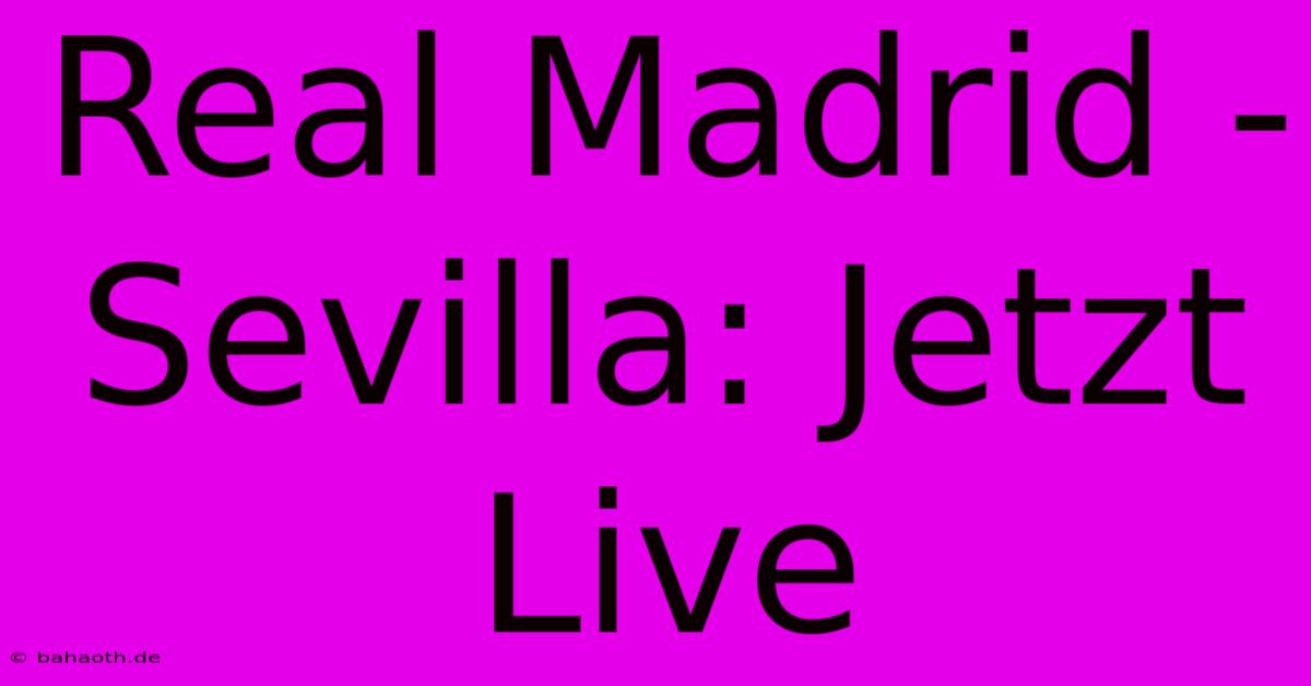 Real Madrid - Sevilla: Jetzt Live