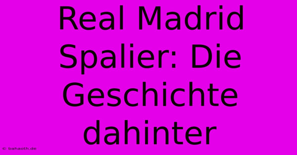 Real Madrid Spalier: Die Geschichte Dahinter