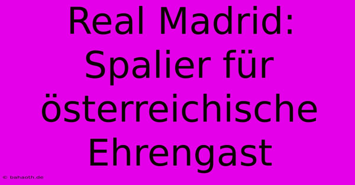 Real Madrid: Spalier Für Österreichische Ehrengast