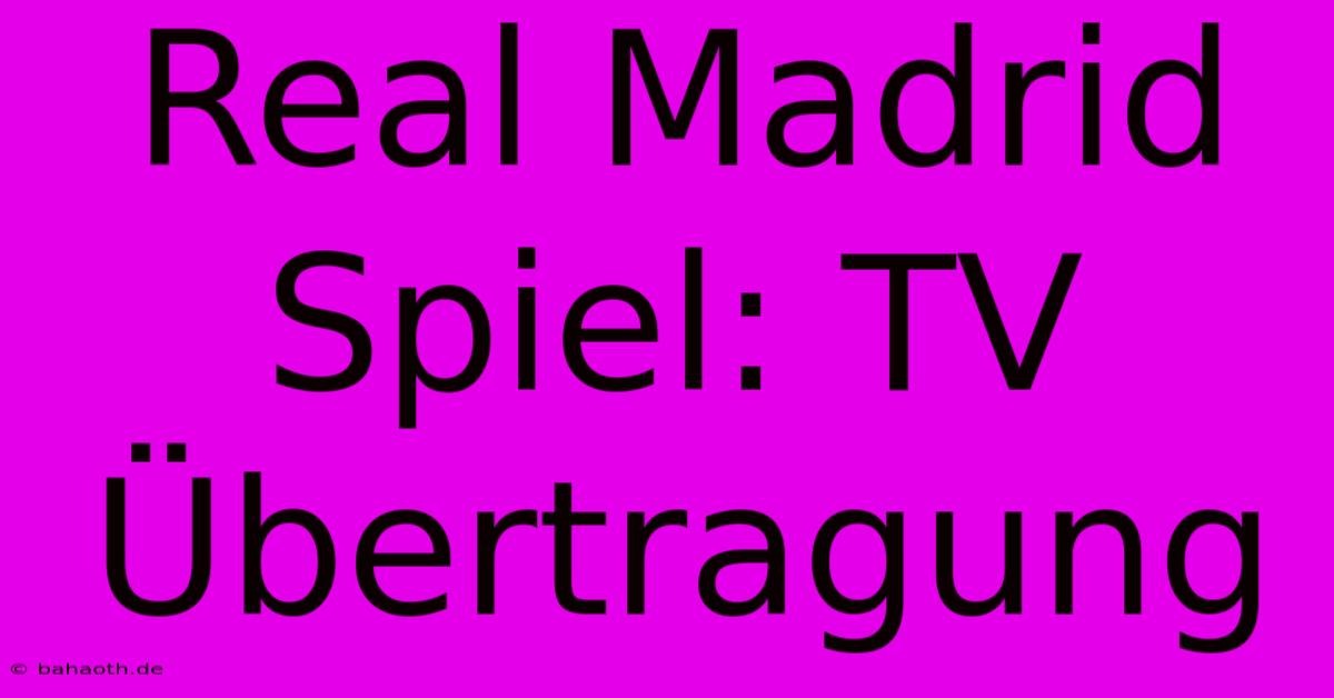 Real Madrid Spiel: TV Übertragung