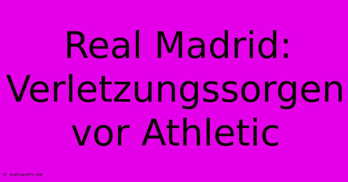 Real Madrid: Verletzungssorgen Vor Athletic