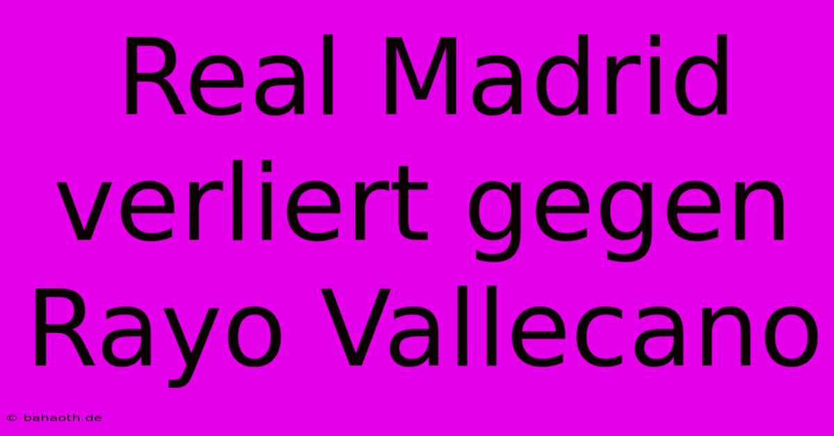 Real Madrid Verliert Gegen Rayo Vallecano