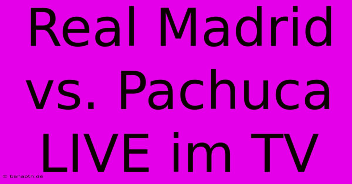 Real Madrid Vs. Pachuca LIVE Im TV