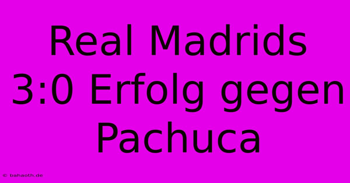 Real Madrids 3:0 Erfolg Gegen Pachuca