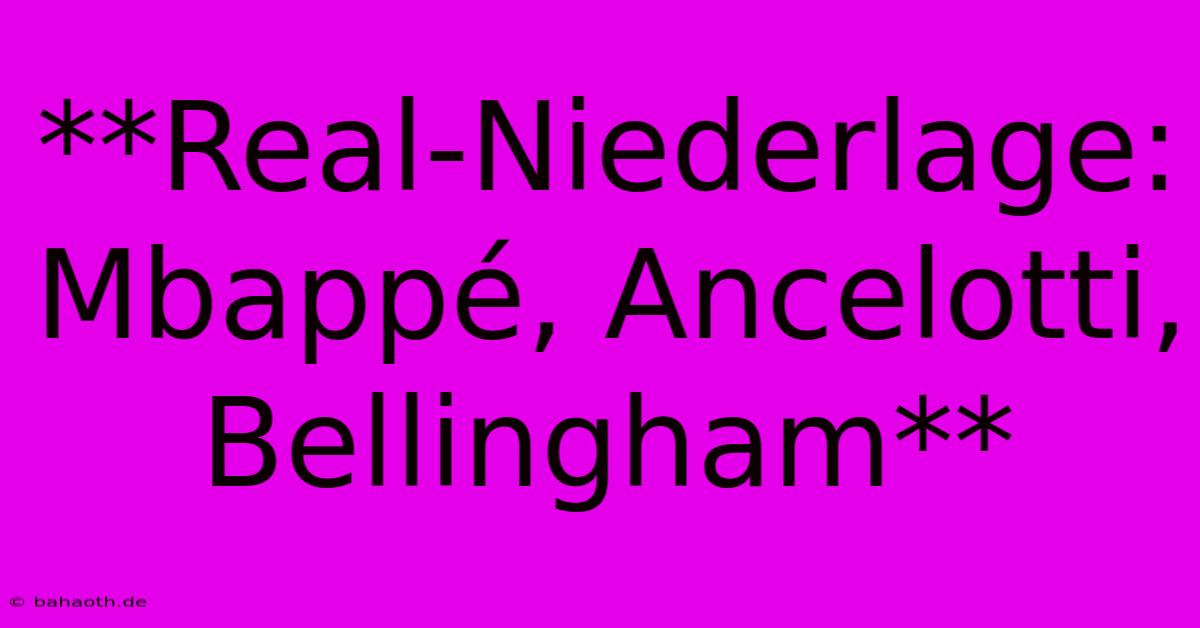 **Real-Niederlage: Mbappé, Ancelotti, Bellingham**