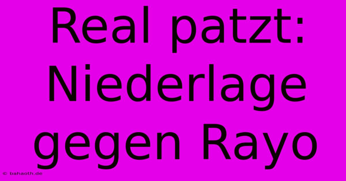 Real Patzt: Niederlage Gegen Rayo