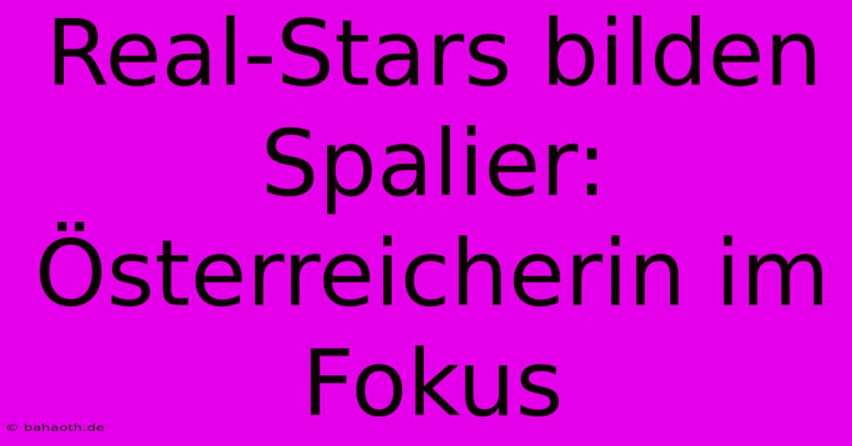 Real-Stars Bilden Spalier: Österreicherin Im Fokus