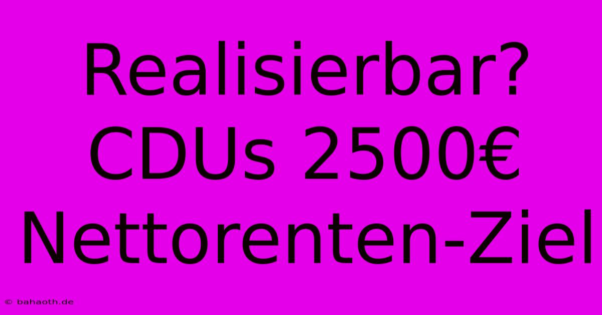 Realisierbar? CDUs 2500€ Nettorenten-Ziel