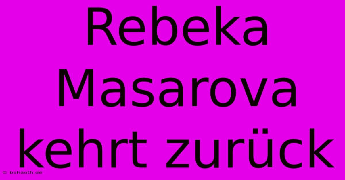 Rebeka Masarova Kehrt Zurück