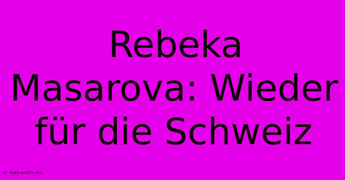 Rebeka Masarova: Wieder Für Die Schweiz