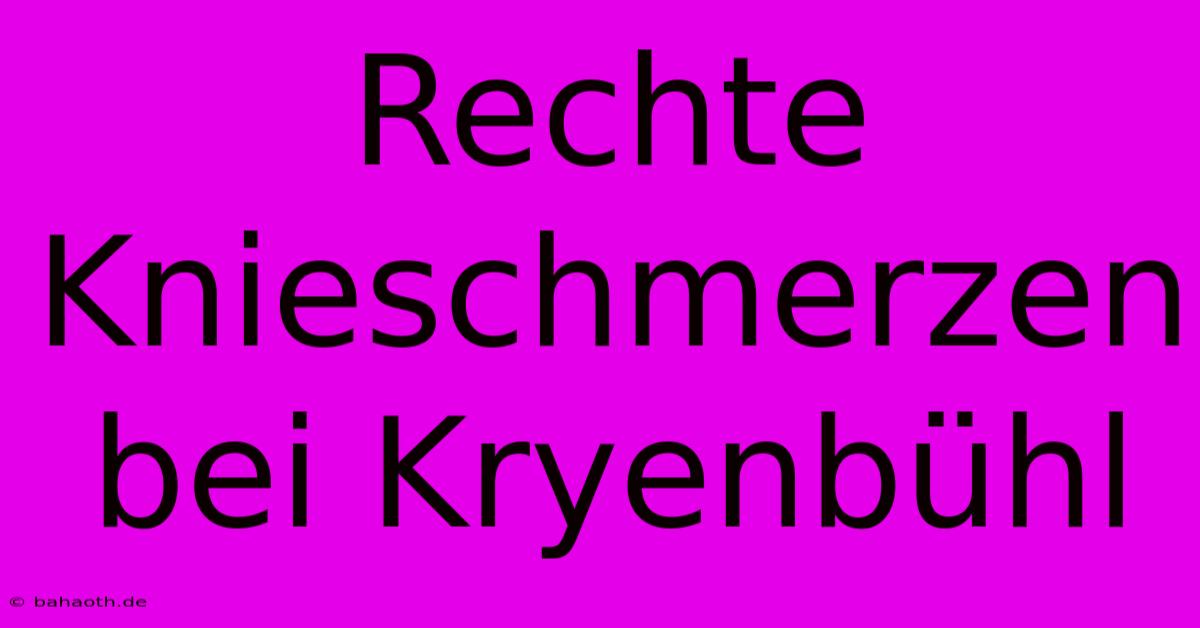 Rechte Knieschmerzen Bei Kryenbühl