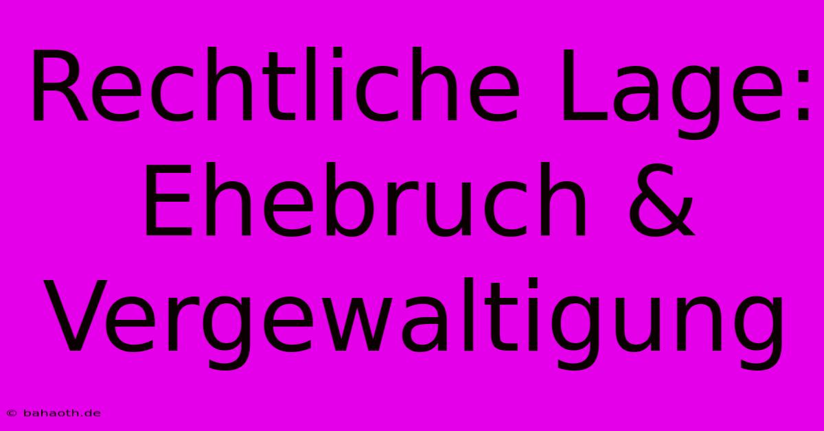 Rechtliche Lage: Ehebruch & Vergewaltigung