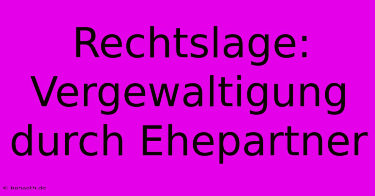 Rechtslage: Vergewaltigung Durch Ehepartner