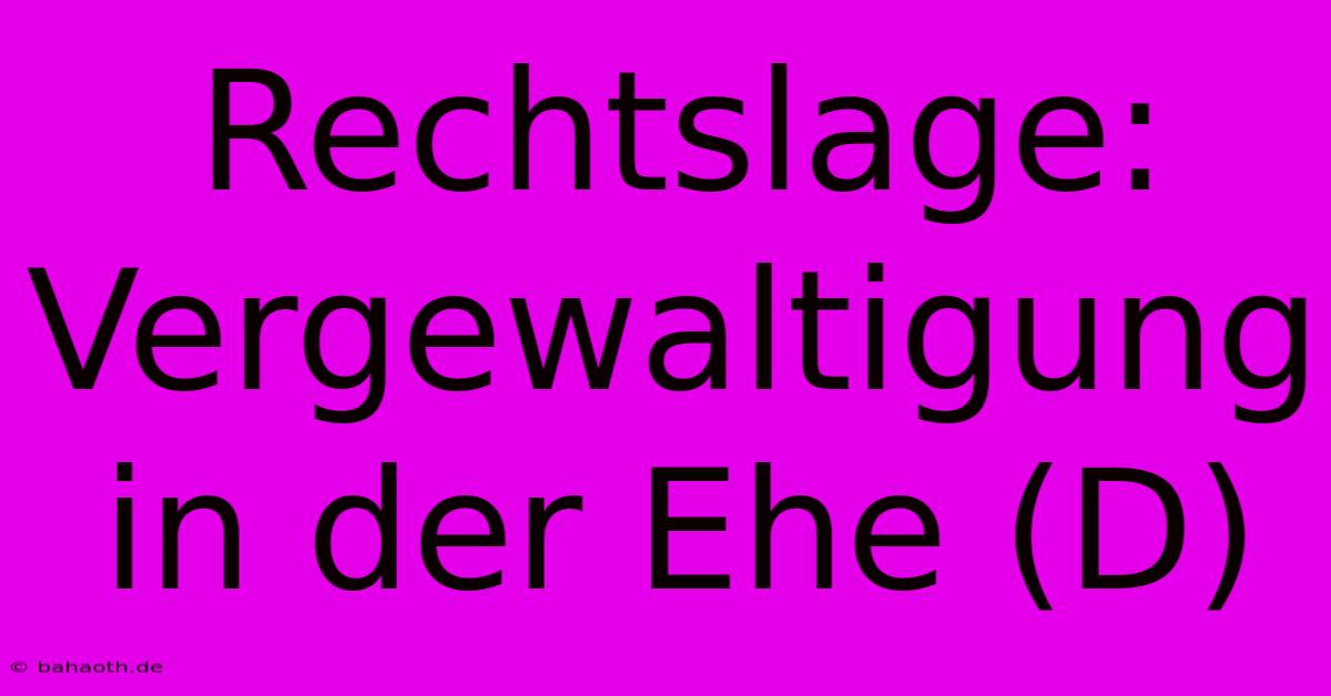 Rechtslage: Vergewaltigung In Der Ehe (D)