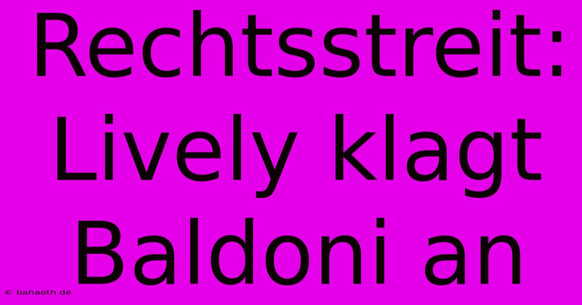 Rechtsstreit: Lively Klagt Baldoni An