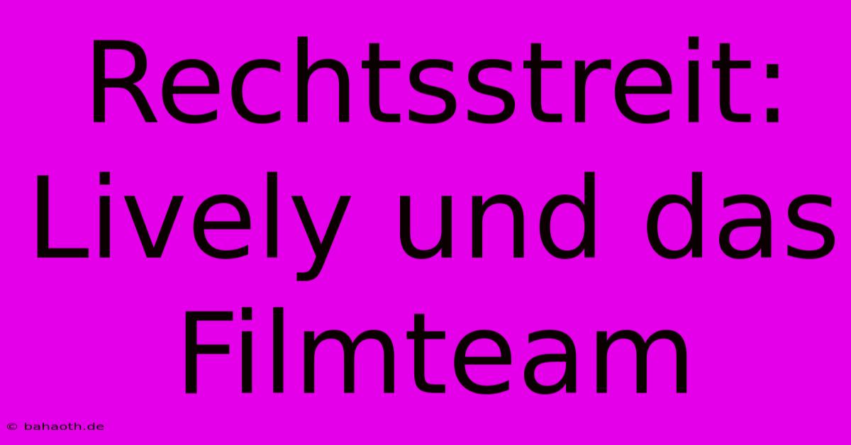 Rechtsstreit: Lively Und Das Filmteam