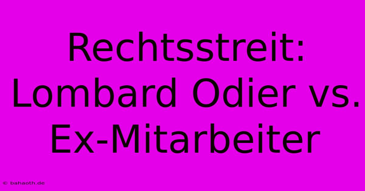 Rechtsstreit: Lombard Odier Vs. Ex-Mitarbeiter