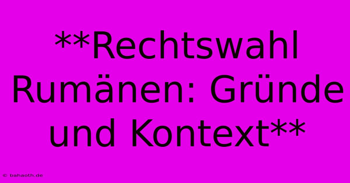 **Rechtswahl Rumänen: Gründe Und Kontext**