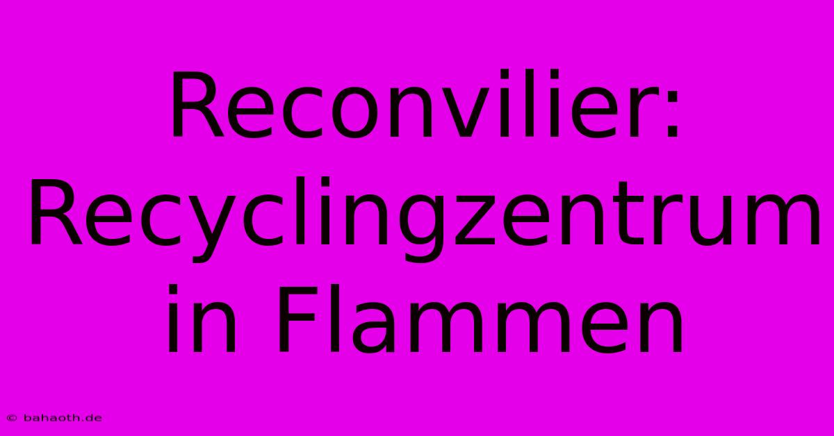 Reconvilier: Recyclingzentrum In Flammen