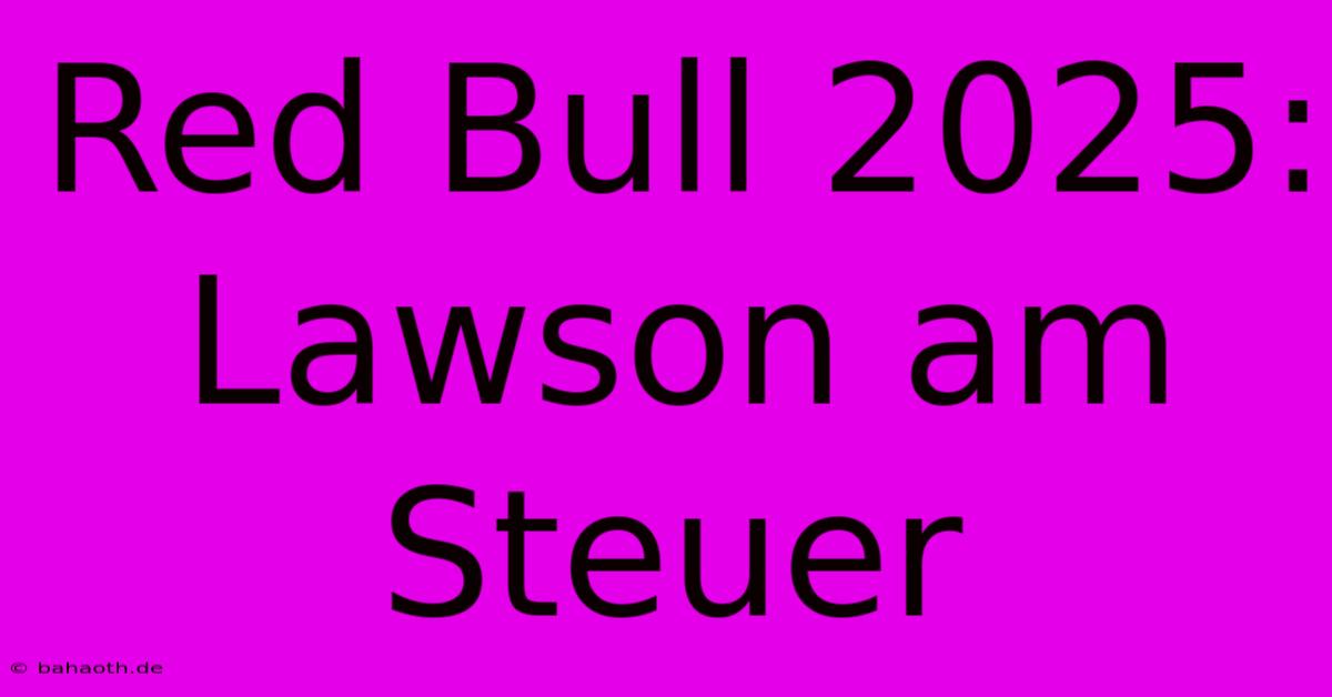 Red Bull 2025: Lawson Am Steuer