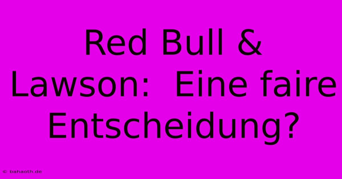 Red Bull & Lawson:  Eine Faire Entscheidung?