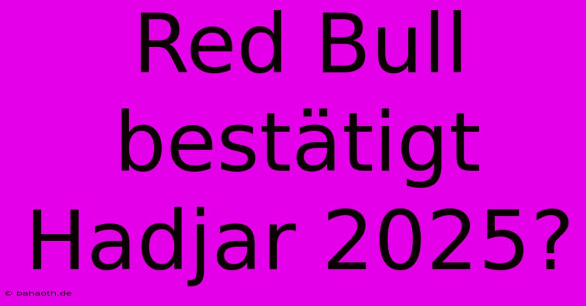 Red Bull Bestätigt Hadjar 2025?