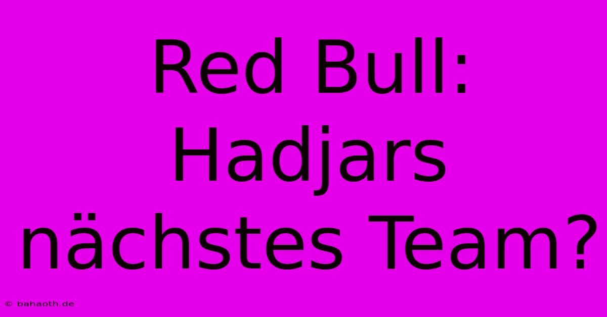 Red Bull: Hadjars Nächstes Team?