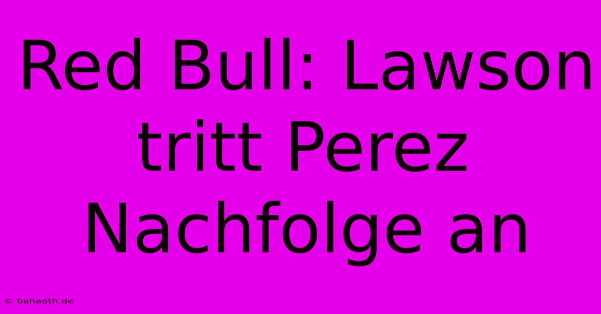 Red Bull: Lawson  Tritt Perez Nachfolge An