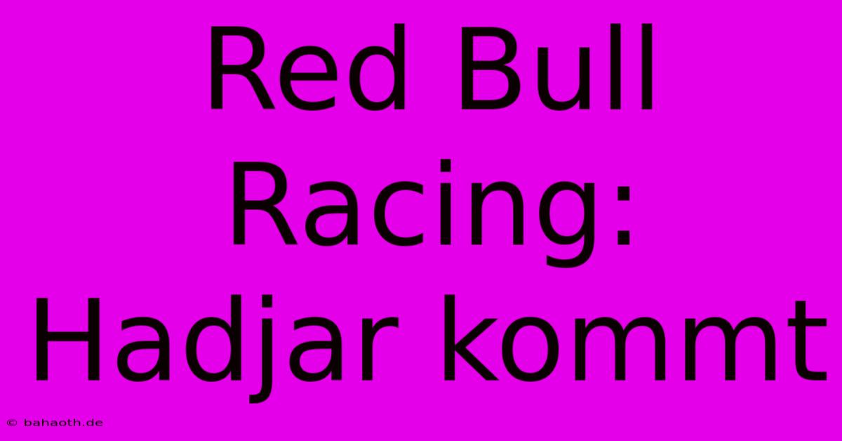 Red Bull Racing: Hadjar Kommt