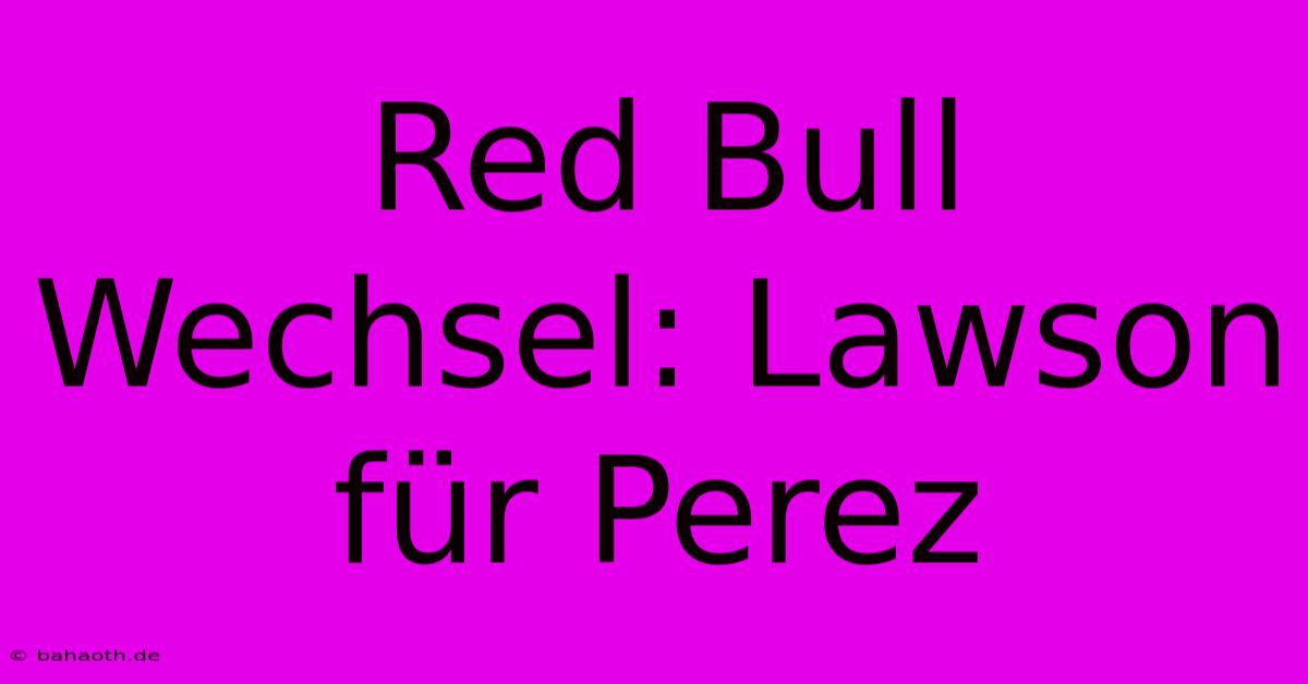 Red Bull Wechsel: Lawson Für Perez