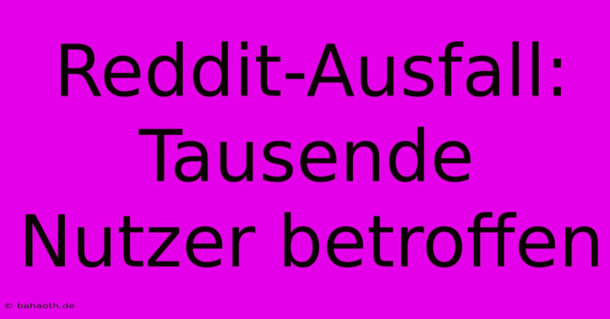 Reddit-Ausfall: Tausende Nutzer Betroffen